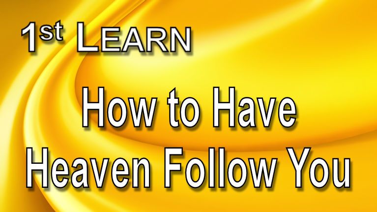 Learn How to Have Heaven Follow You