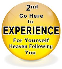 2nd Go Here and Experience for Yourself Heaven Following You
