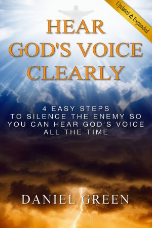 Hear God's Voice Clearly: 4 Easy Steps To Silence the Enemy So You Can Hear God's Voice All the Time by Daniel Green